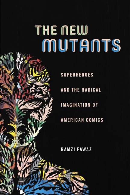 Cover image for The New Mutants: Superheroes and the Radical Imagination of American Comics