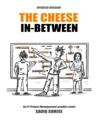 Cover image for The Cheese In Between: An IT Project Management Graphic Novel