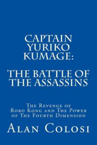 Cover image for Captain Yuriko Kumage: The Battle of the Assassins: The Revenge of Robo Kong and The Power of The Fourth Dimension