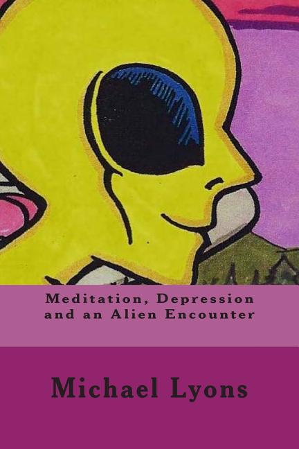 Cover image for Meditation, Depression and an Alien Encounter