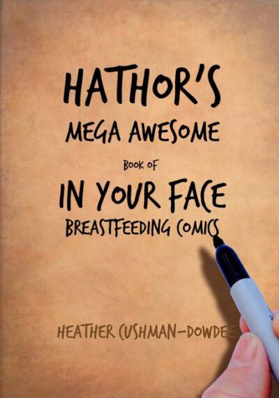 Cover image for Hathor's Mega Awesome Book of In Your Face Breastfeeding Comics