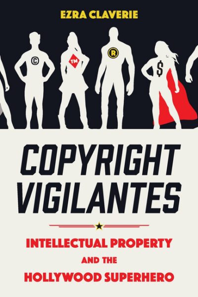 Cover image for Copyright Vigilantes: Intellectual Property and the Hollywood Superhero