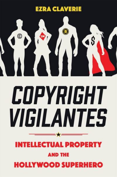 Cover image for Copyright Vigilantes: Intellectual Property and the Hollywood Superhero