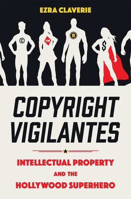 Cover image for Copyright Vigilantes: Intellectual Property and the Hollywood Superhero