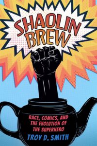 Cover image for Shaolin Brew: Race, Comics, and the Evolution of the Superhero