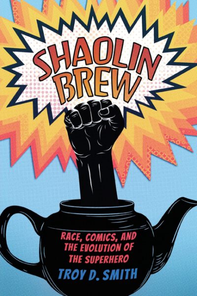 Cover image for Shaolin Brew: Race, Comics, and the Evolution of the Superhero