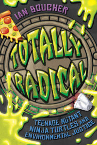 Totally Radical: Teenage Mutant Ninja Turtles and Environmental Justice
