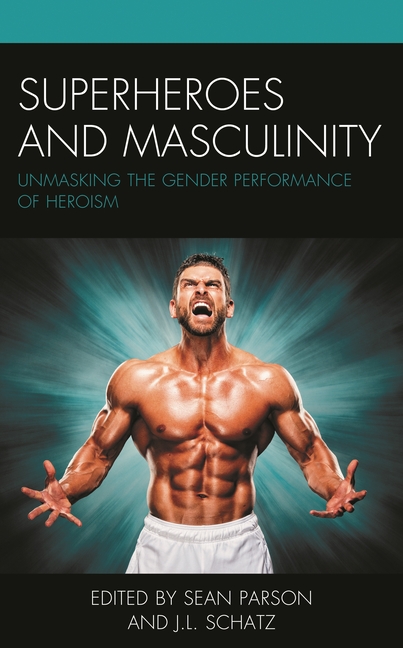 Cover image for Superheroes and Masculinity: Unmasking the Gender Performance of Heroism