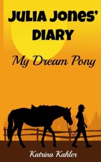 Cover image for JULIA JONES' DIARY - My Dream Pony: Diary of a Girl Who Loves Horses - Perfect for girls aged 9-12