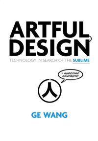 Cover image for Artful Design: Technology in Search of the Sublime, a Musicomic Manifesto