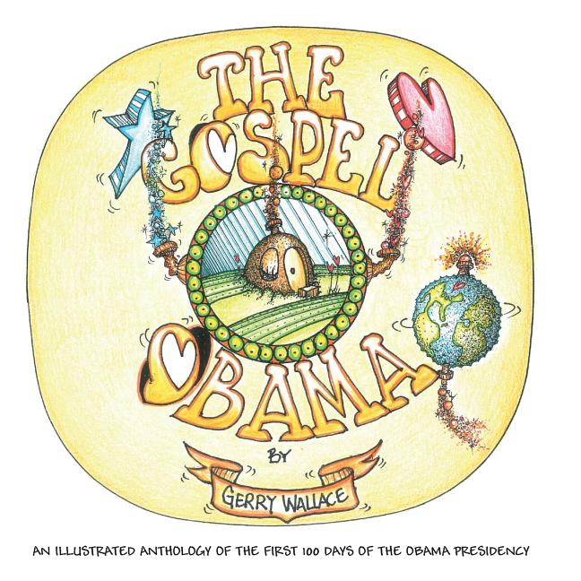 Cover image for The Gospel of Obama: An illustrated anthology of the first 100 days of the Obama Presidency
