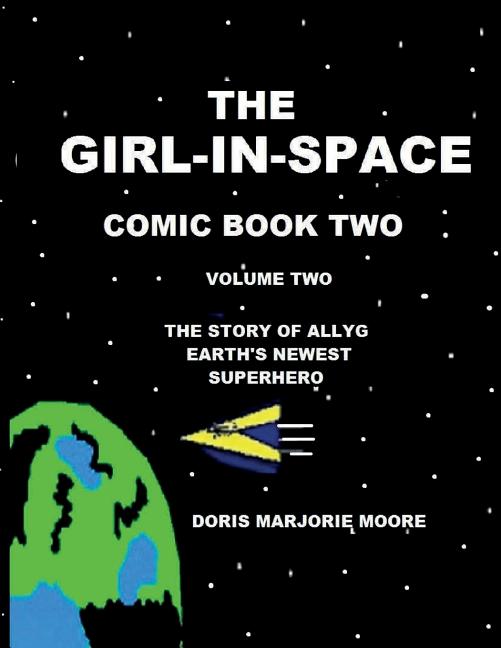 Cover image for The Girl-In-Space Comic Book Two: The story of AllyG- Earth's Newest Superhero