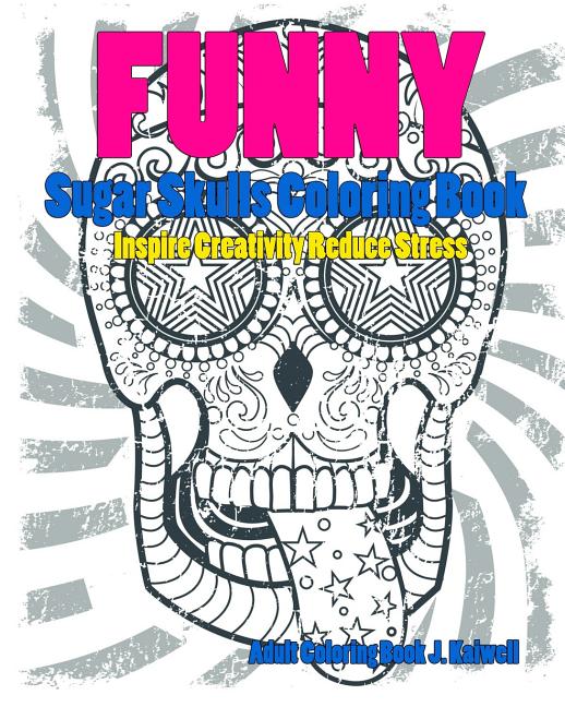 Cover image for Skulls: Sugar Skull Funny Coloring Book Inspire Creativity Reduce Stress: Flower Art Activity Relax, Creative Coloring Animals