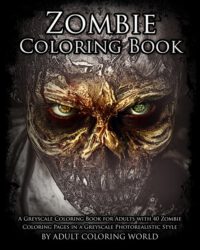 Cover image for Zombie Coloring Book: A Greyscale Coloring Book for Adults with 40 Zombie Coloring Pages in a Greyscale Photorealistic Style