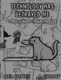 Cover image for Technology Has Betrayed Me: Two Lumps Year 12