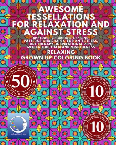 Cover image for Awesome Tessellations For Relaxation And Against Stress: Abstract Geometric Designs, Patterns And Shapes For Relaxation, Anti Stress, Art Therapy, Ins