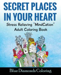 Cover image for Secret Places In Your Heart: Adult Coloring Book: Stress Relieving Mindcation