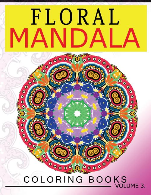 Cover image for Floral Mandala Coloring Books Volume 3: Stunning Designs Most Beautiful Flowers and Mandalas for Delightful Feelings