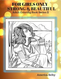 Cover image for For Girls Only Strong and Beautiful Adult Coloring Book: Coloring Books For Adults Best Seller