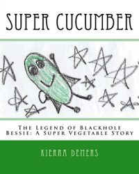 Cover image for Super Cucumber: The Legend of Blackhole Bessie: A Super Vegetable Story