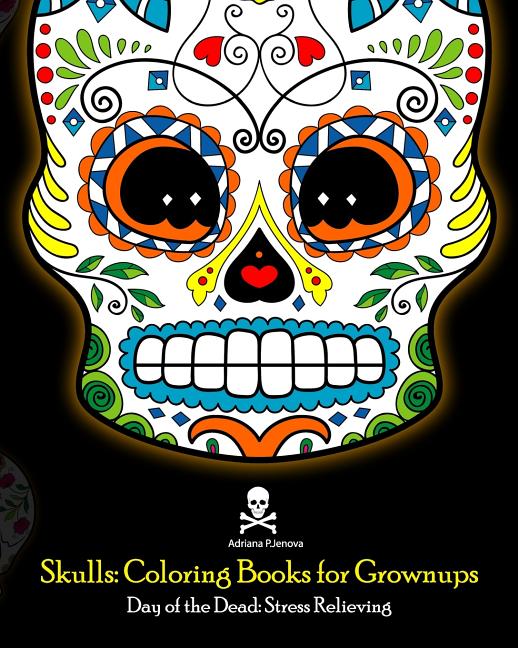 Cover image for Skulls: Coloring Books for Grownups: Day of the Dead: Stress Relieving: (Adult Coloring Book For Men Women & Teens Stress Reli