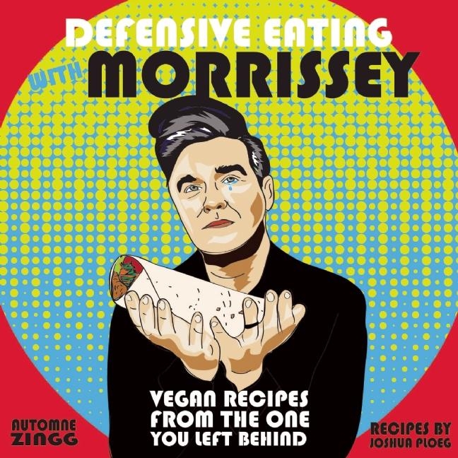 Cover image for Defensive Eating with Morrissey: Vegan Recipes from the One You Left Behind