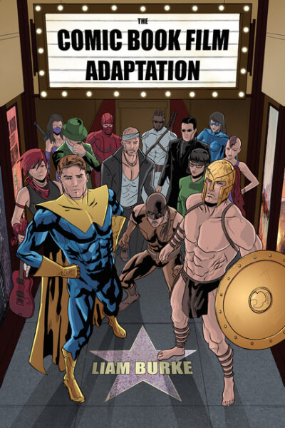 Cover image for The Comic Book Film Adaptation: Exploring Modern Hollywood's Leading Genre