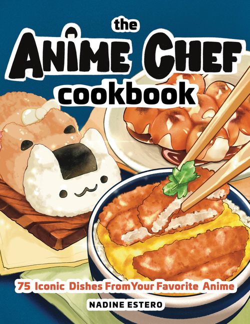 Cover image for Anime Chef Cookbook: 75 Iconic Dishes from Your Favorite Anime