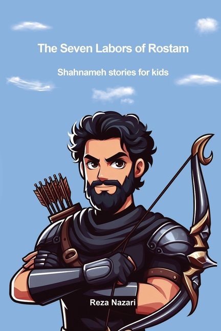 Cover image for The Seven Labors of Rostam: Shahnameh Stories for Kids