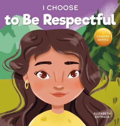 Cover image for I Choose to Be Respectful: A Colorful, Rhyming Picture Book About Respect