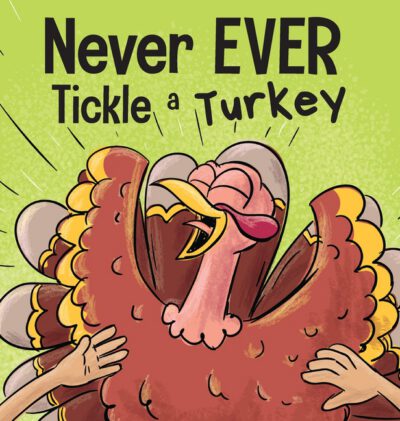 Cover image for Never EVER Tickle a Turkey: A Funny Rhyming, Read Aloud Picture Book