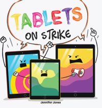 Cover image for Tablets on Strike: A Funny, Rhyming, Read Aloud About Responsibility With School Supplies