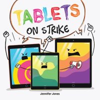 Cover image for Tablets on Strike: A Funny, Rhyming, Read Aloud About Responsibility With School Supplies