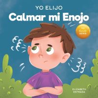 Cover image for Yo Elijo Calmar mi Enojo: Un libro colorido e ilustrado sobre el manejo de la ira y los sentimientos y emociones difíciles