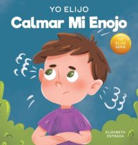 Cover image for Yo Elijo calmar mi enojo: Un libro colorido e ilustrado sobre el manejo de la ira y los sentimientos y emociones difíciles