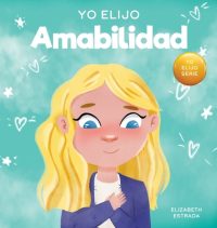 Cover image for Yo Elijo Amabilidad: Un libro ilustrado y colorido sobre la bondad, la compasión y la empatía