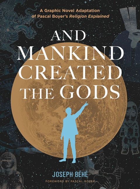 Cover image for And Mankind Created the Gods: A Graphic Novel Adaptation of Pascal Boyer's Religion Explained