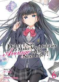 Cover image for Didn't I Say to Make My Abilities Average in the Next Life?! (Light Novel) Vol. 6