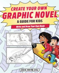 Cover image for Create Your Own Graphic Novel: A Guide for Kids: Write and Draw Your Own Book