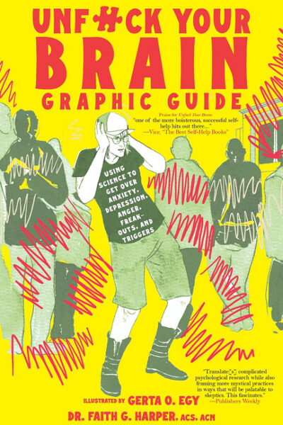 Cover image for Unfuck Your Brain Graphic Guide: Using Science to Get Over Anxiety, Depression, Anger, Freak-Outs, and Triggers