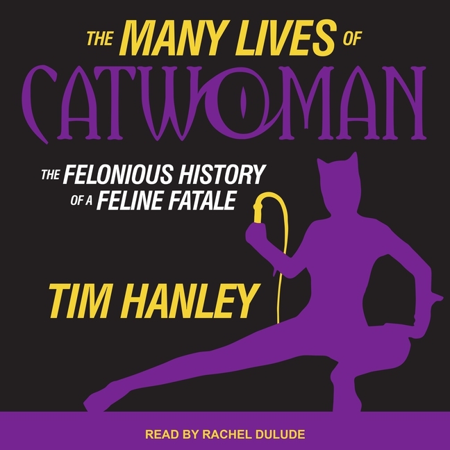 Cover image for The Many Lives of Catwoman Lib/E: The Felonious History of a Feline Fatale