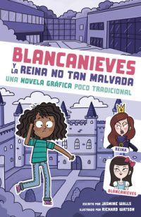 Blancanieves Y La Reina No Tan Malvada: Una Novela Gráfica Poco Tradicional