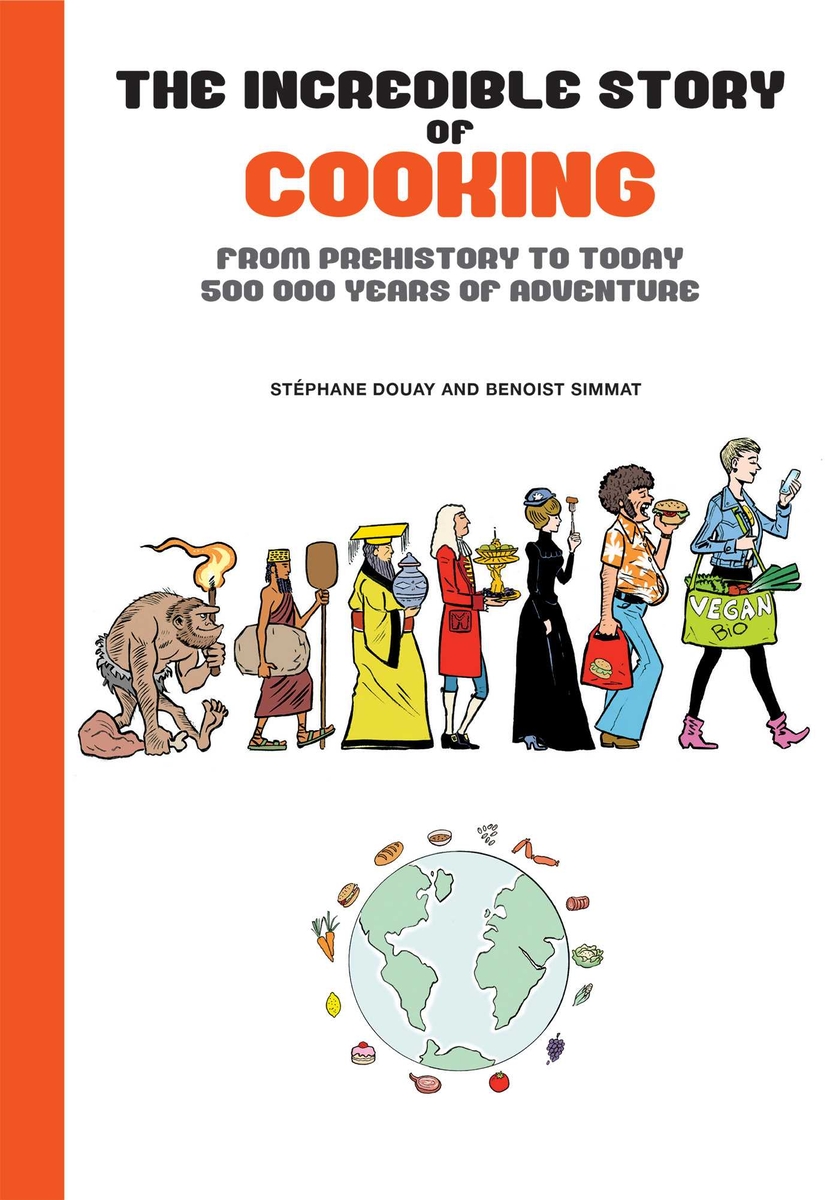 Cover image for The Incredible Story of Cooking: From Prehistory to Today, 500000 Years of Adventure
