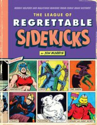 Cover image for The League of Regrettable Sidekicks: Heroic Helpers from Comic Book History!