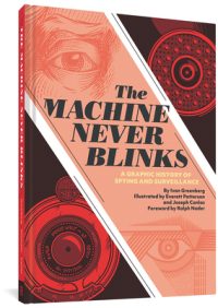 Cover image for The Machine Never Blinks: A Graphic History of Spying and Surveillance