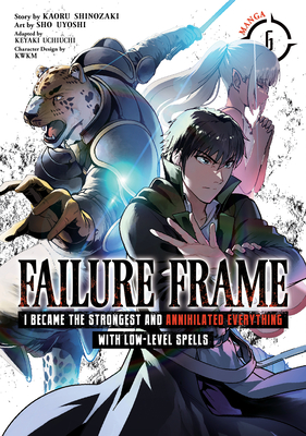 Cover image for Failure Frame: I Became the Strongest and Annihilated Everything with Low-Level Spells (Manga) Vol. 6