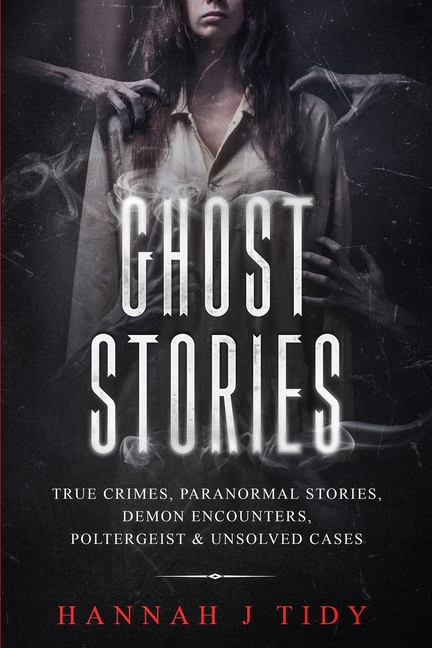 Cover image for Ghost Stories: True crimes, Paranormal stories, Demon encounters, poltergeist & unsolved cases.