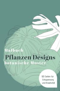 Cover image for MALBUCH Pflanzen Designs botanische Muster - 120 Seiten für Entspannung und Kreativität: Das große Ausmalbuch für Erwachsene & Kinder