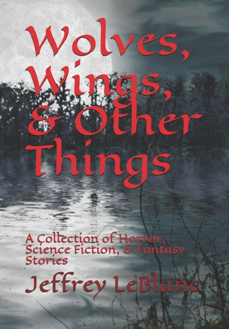 Cover image for Wolves, Wings, & Other Things: A Collection of Horror, Science Fiction, & Fantasy Stories
