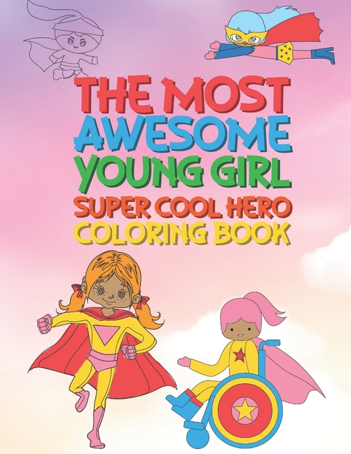 Cover image for The Most Awesome Young Girl Super Cool Hero Coloring Book: 30 Fun Large Coloring Pages Showing Girls As Super Cool Hero's In Very Inspiring And Positi